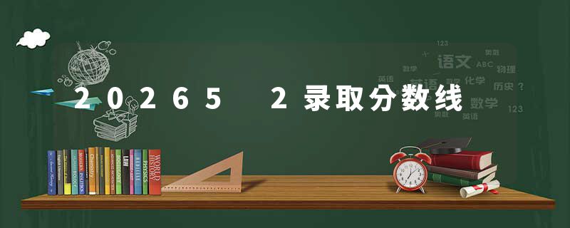 20265 2录取分数线