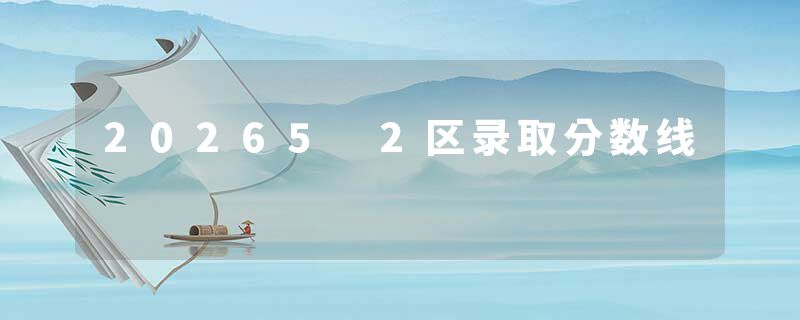 20265 2区录取分数线