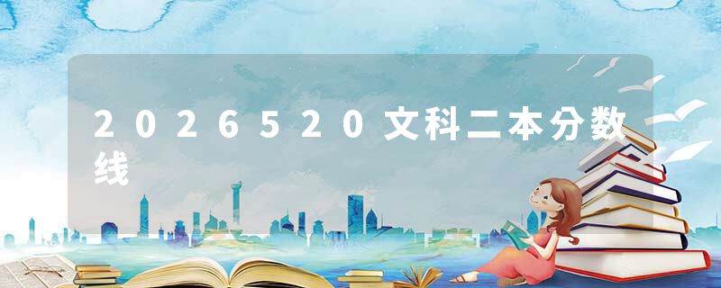 2026520文科二本分数线