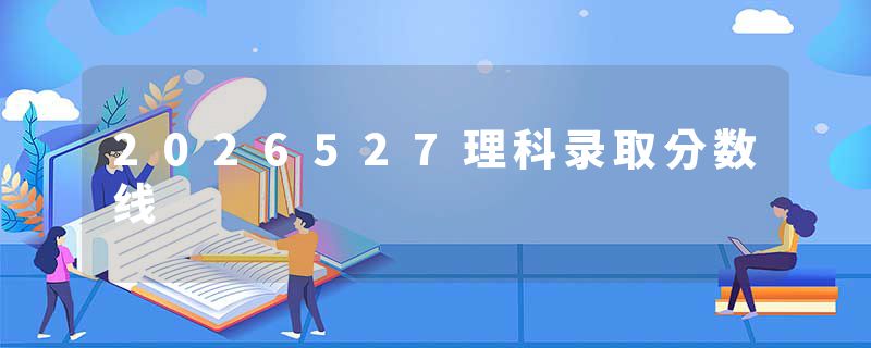 2026527理科录取分数线