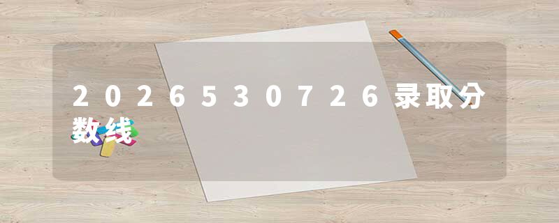 2026530726录取分数线