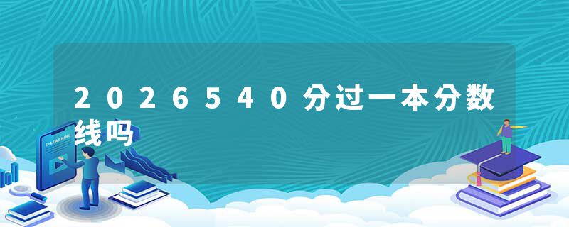 2026540分过一本分数线吗