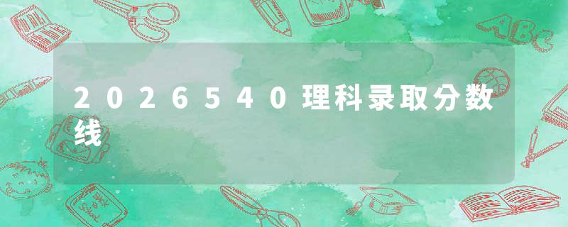 2026540理科录取分数线