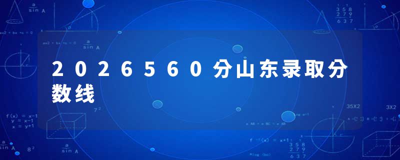 2026560分山东录取分数线