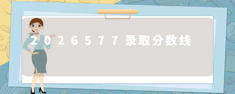 2026577录取分数线