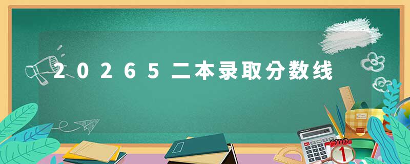 20265二本录取分数线