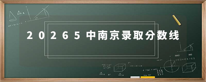 20265中南京录取分数线