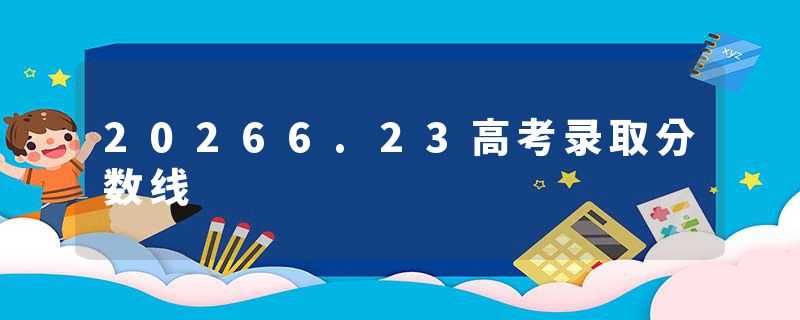 20266.23高考录取分数线