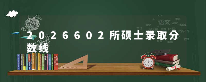 2026602所硕士录取分数线