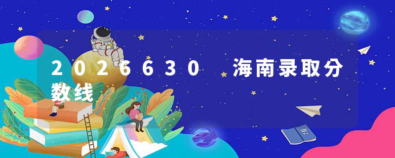 2026630 海南录取分数线