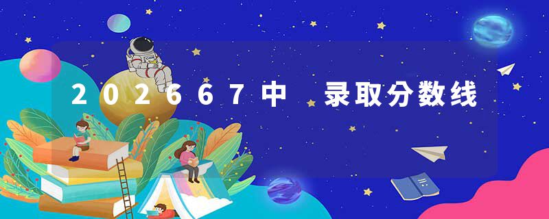 202667中 录取分数线