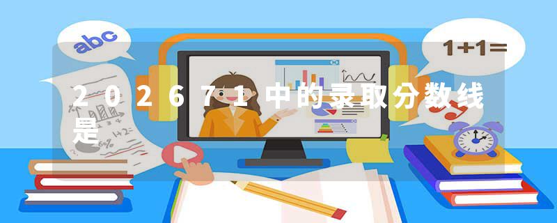202671中的录取分数线是
