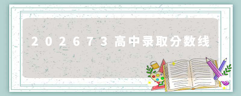 202673高中录取分数线