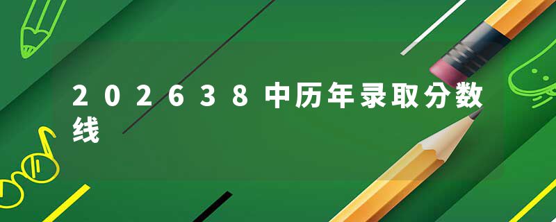 202638中历年录取分数线
