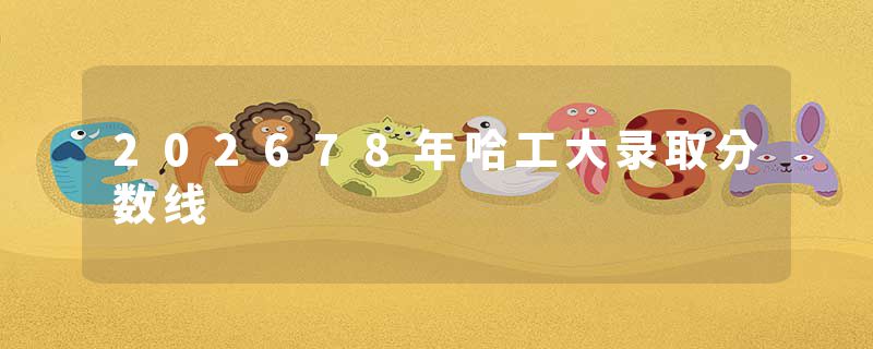 202678年哈工大录取分数线
