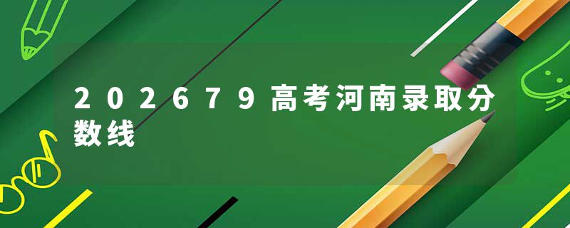 202679高考河南录取分数线