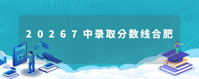 20267中录取分数线合肥