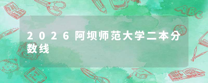 2026阿坝师范大学二本分数线