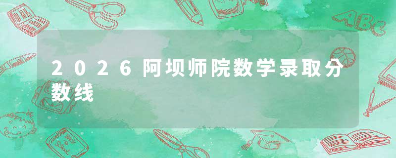 2026阿坝师院数学录取分数线