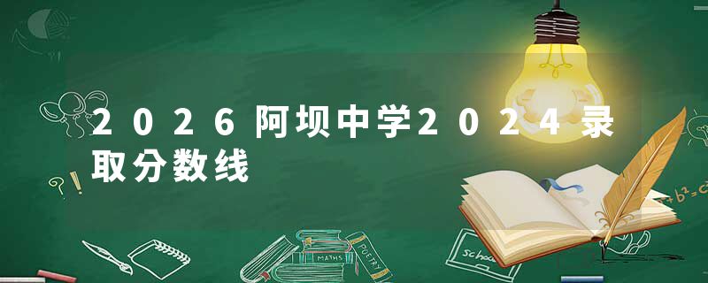 2026阿坝中学2024录取分数线
