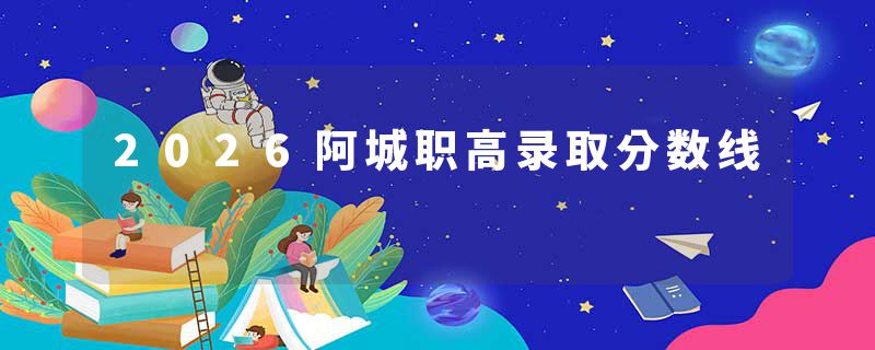 2026阿城职高录取分数线
