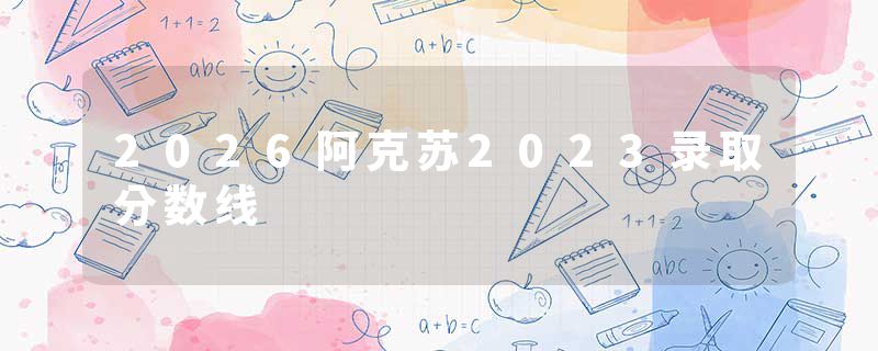 2026阿克苏2023录取分数线