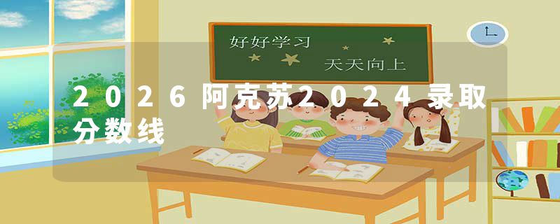 2026阿克苏2024录取分数线