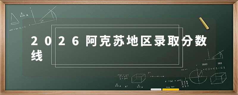 2026阿克苏地区录取分数线