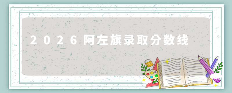 2026阿左旗录取分数线