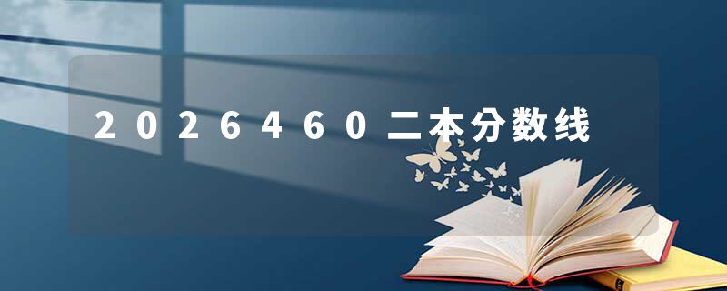 2026460二本分数线