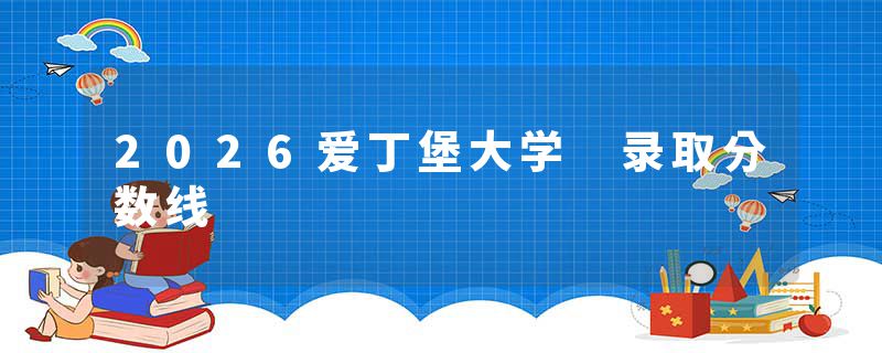 2026爱丁堡大学 录取分数线