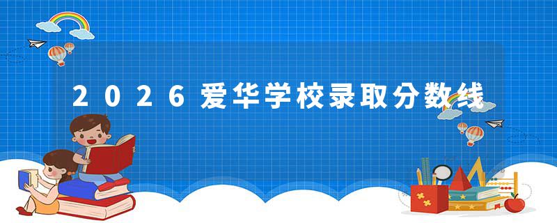 2026爱华学校录取分数线