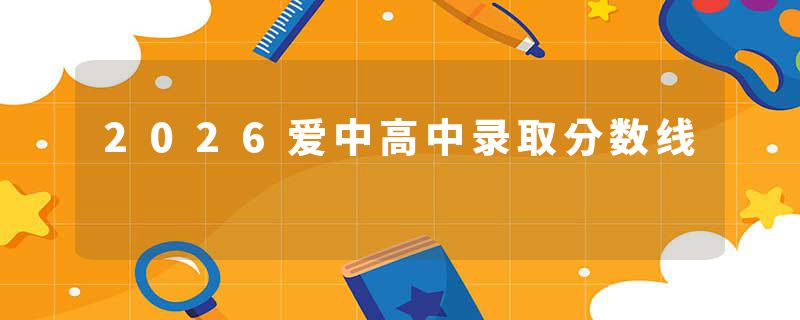 2026爱中高中录取分数线