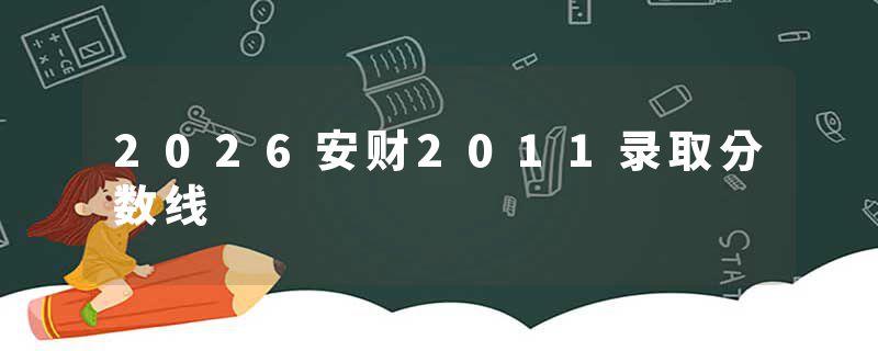 2026安财2011录取分数线