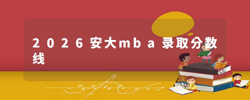 2026安大mba录取分数线
