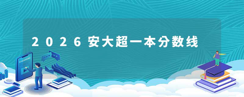 2026安大超一本分数线
