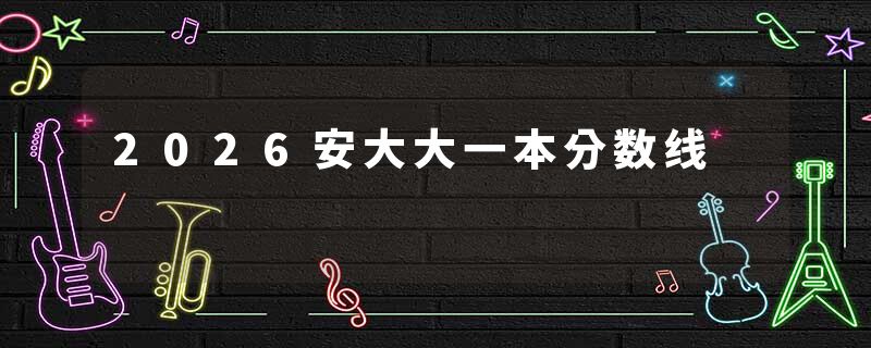 2026安大大一本分数线