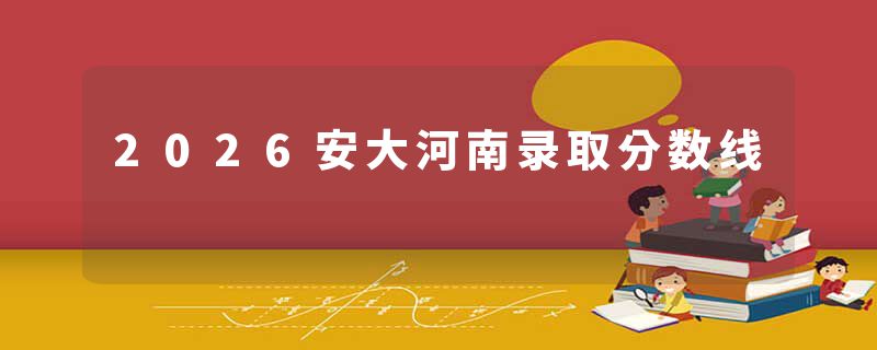 2026安大河南录取分数线