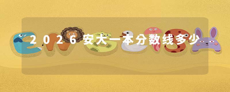 2026安大一本分数线多少