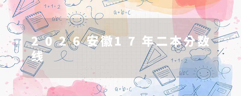 2026安徽17年二本分数线
