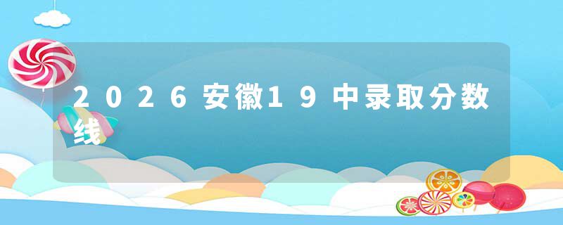 2026安徽19中录取分数线