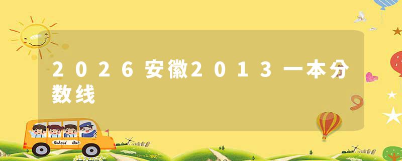2026安徽2013一本分数线
