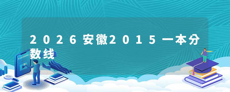 2026安徽2015一本分数线