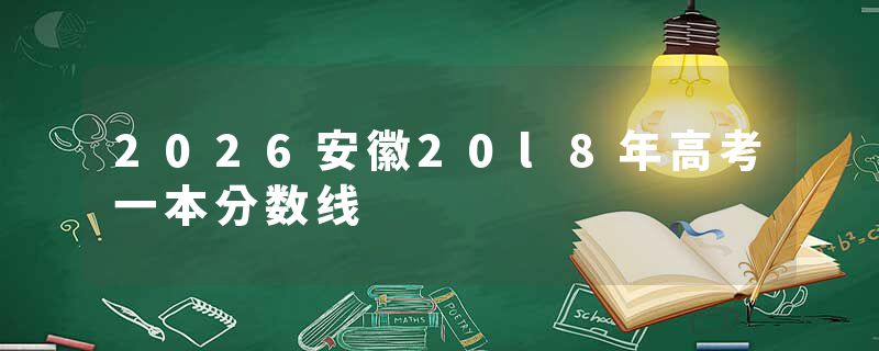 2026安徽20l8年高考一本分数线