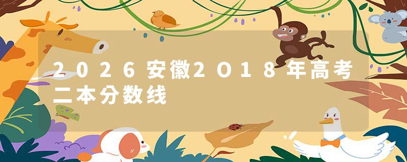 2026安徽2O18年高考二本分数线