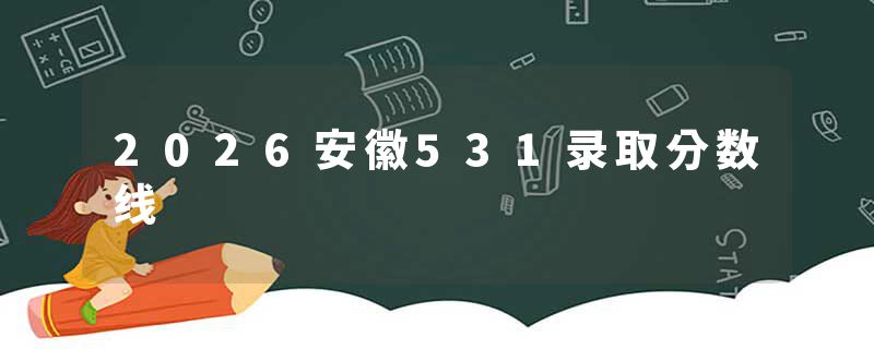2026安徽531录取分数线