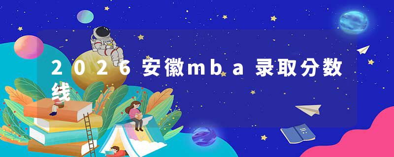 2026安徽mba录取分数线