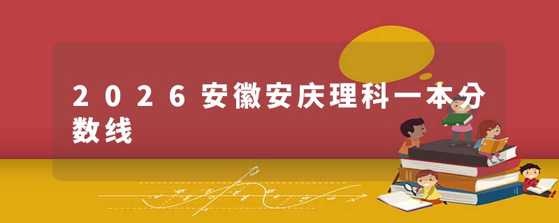 2026安徽安庆理科一本分数线