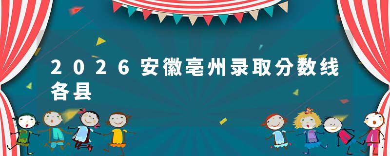 2026安徽亳州录取分数线各县