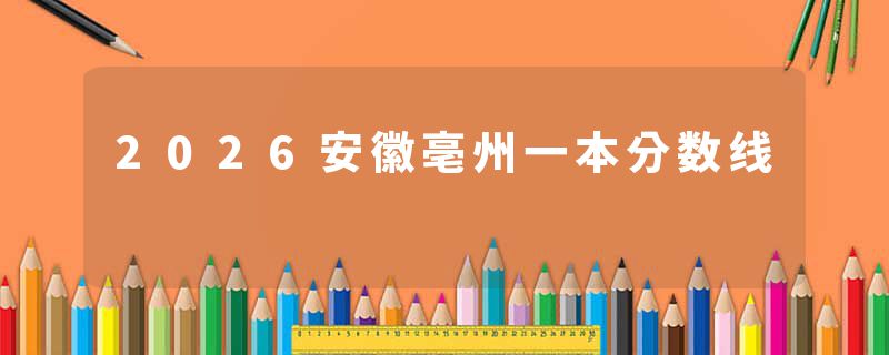 2026安徽亳州一本分数线
